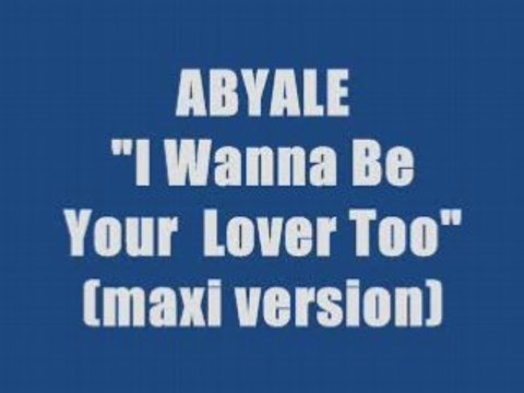 ABYALE - I WANNA BE YOUR LOVER TOO (maxi version)