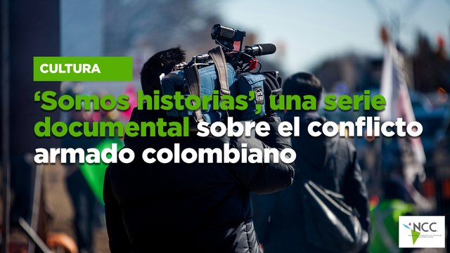 ‘Somos historias’, una serie documental sobre el conflicto armado colombiano