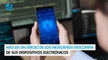 Más de un tercio de los mexicanos desconfía de sus dispositivos electrónicos