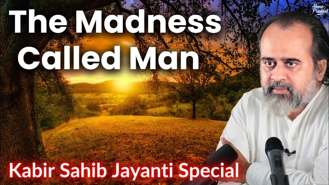 The madness called man || Acharya Prashant, on Guru Kabir Saheb (2018)