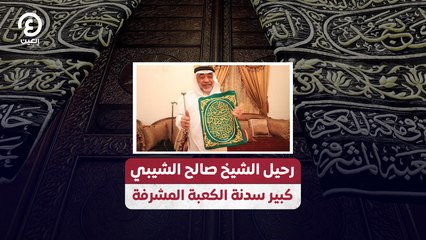رحيل الشيخ صالح الشيبي كبير سدنة الكعبة المشرفة