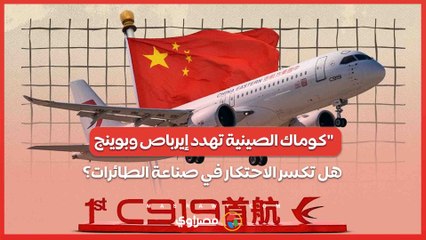 "كوماك الصينية تهدد إيرباص وبوينج .. هل تكسر الاحتكار في صناعة الطائرات؟