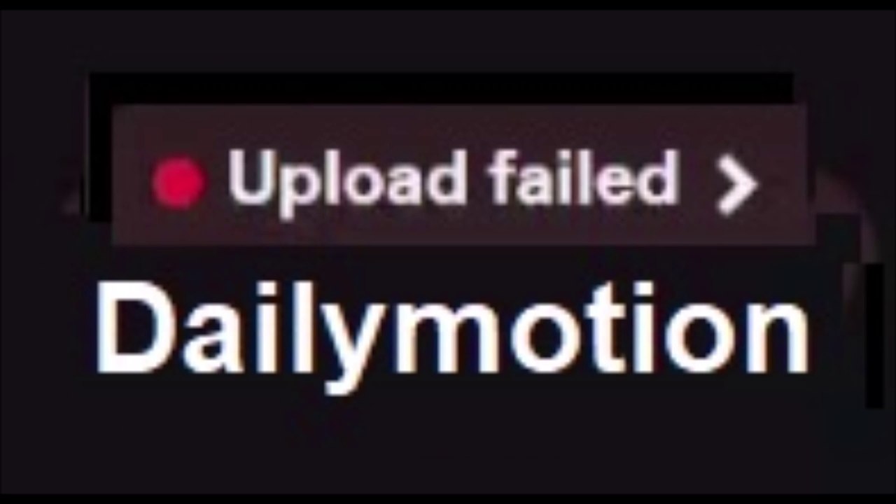 Dailymotion "upload failed error" - another reason is Copyright issue