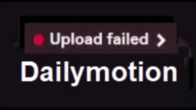 Dailymotion upload failed error - another reason is Copyright issue