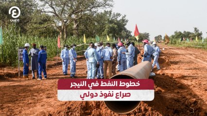 خطوط النفط في النيجر صراع نفوذ دولي