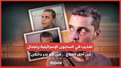 تعذيب في السجون الإسرائيلية ونضال من أجل العلاج .. من هو بدر دحلان؟