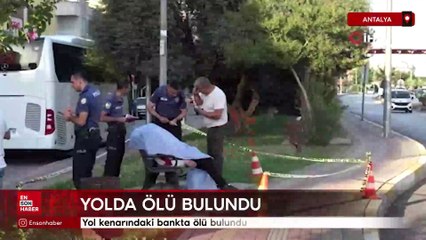 Antalya'da yol kenarındaki bankta ölü bulundu