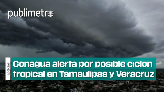 Conagua ALERTA POR POSIBLE CICLÓN TROPICAL en Tamaulipas y Veracruz se forme este domingo