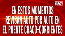 Búsqueda de Loan: revisan auto por auto en el puente Chaco- Corrientes