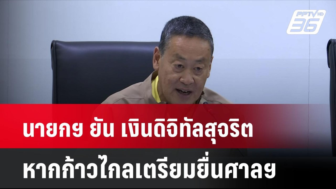 นายกฯ ยัน เงินดิจิทัลสุจริตหากก้าวไกลเตรียมยื่น...