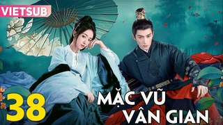 MẶC VŨ VÂN GIAN - Tập 38 VIETSUB | Ngô Cẩn Ngôn & Vương Tinh Việt