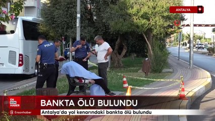Antalya'da yol kenarındaki bankta ölü bulundu
