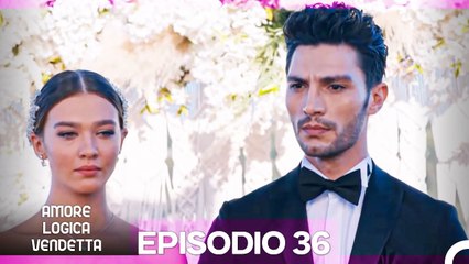 Amore Logica Vendetta Episodio 36: Esra Sceglie un Matrimonio di Convenienza per Cambiare la Sua Vita 💍