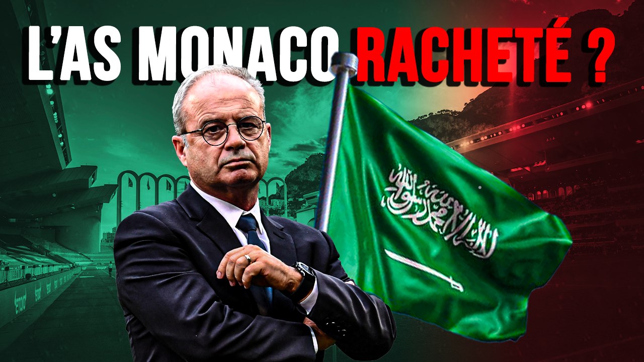  Projet fou de rachat de Monaco avec l’Arabie Saoudite et Luis Campos !