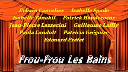 FROU-FROU LES BAINS  avec Urbain Cancelier, Isabelle Spade & Patrick Haudecoeur