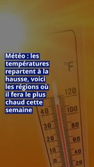 Météo : les températures repartent à la hausse, voici les régions où il fera le plus chaud cette semaine