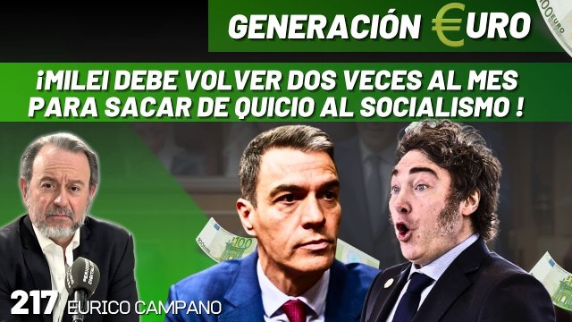 Generación Euro #217: ¡Milei debe volver dos veces al mes a España para sacar de quicio al socialismo ladrón!