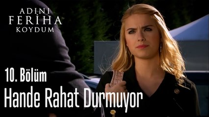 Hande Rahat Durmuyor - Adını Feriha Koydum 10. Bölüm