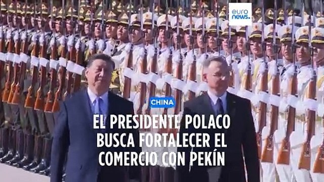 El presidente de Polonia visita China para fortalecer los lazos comerciales con Pekín