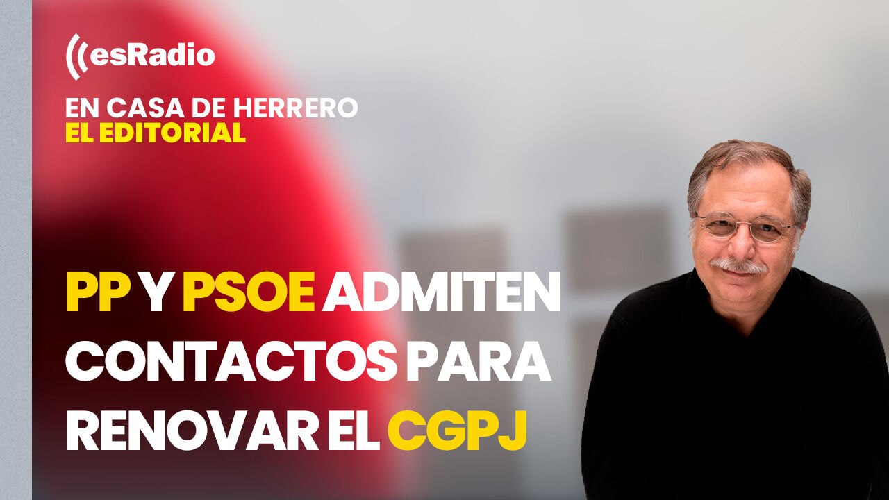Editorial Luis Herrero: PP y PSOE admiten contactos para renovar el CGPJ