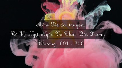 Chương 691-700 Cô Vợ Ngọt Ngào Có Chút Bất Lương (Vợ Mới Bất Lương Có Chút Ngọt)