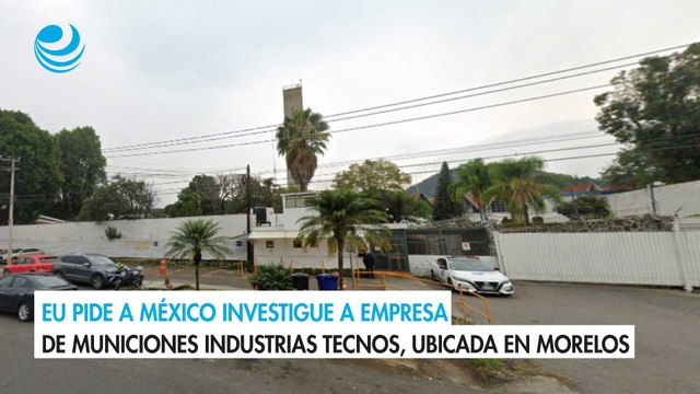EU pide a México investigue a empresa de municiones Industrias Tecnos, ubicada en Morelos