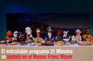 31 Minutos se adueñan del Franz Mayer