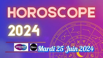 Horoscope de ce mardi 25 juin 2024
