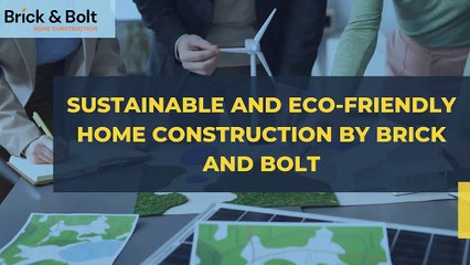 Sustainable and Eco-Friendly Home Construction by Brick and Bolt