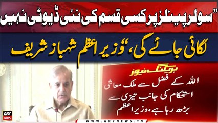 "No new duty will be imposed on solar panels," PM Shehbaz