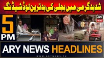 ARY News 5 PM Headlines | 25th June 2024 | Shadeed Garmi Mein Bijli Ki Bad Tareen Load Shedding