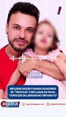 INFLUENCIADOR CHAMA DOADORES DE "TROUXAS" E RECLAMA DE FILHA: 'VONTADE DE LARGAR NO ORFANATO'