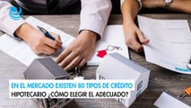 En el mercado existen 80 tipos de crédito hipotecario ¿Cómo elegir el adecuado?