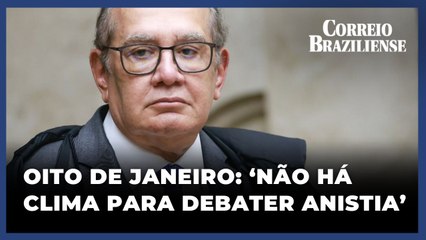 GILMAR MENDES SOBRE 8 DE JANEIRO: "NÃO HÁ CLIMA PARA UM DEBATE SOBRE ANISTIA"