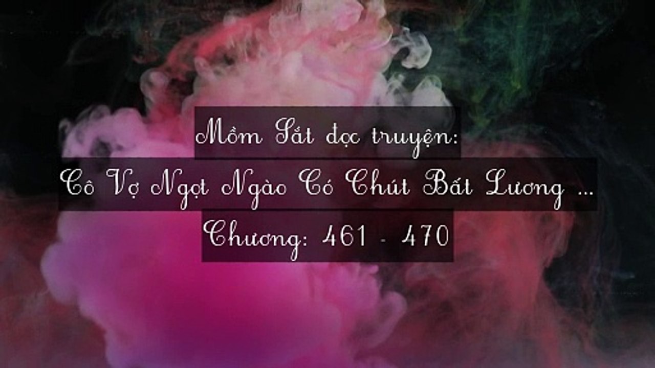 Chương 461-470 Cô Vợ Ngọt Ngào Có Chút Bất Lương (Vợ Mới Bất Lương Có Chút Ngọt)