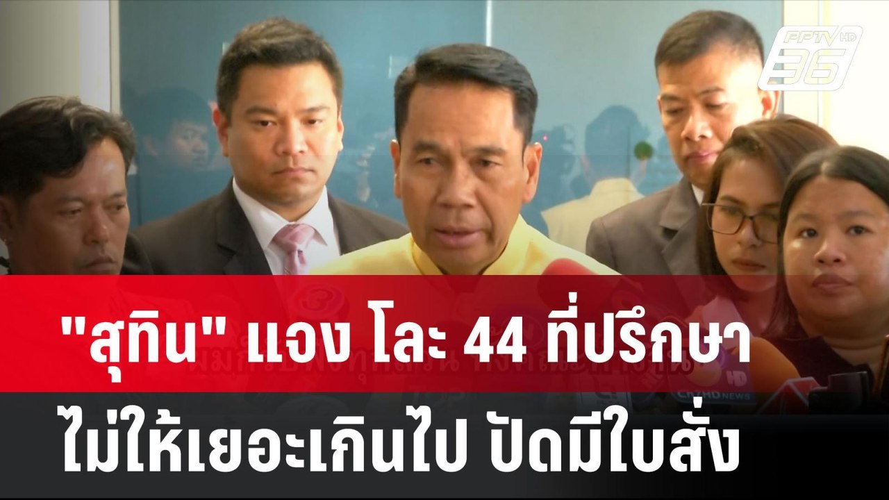"สุทิน" แจง โละ 44 ที่ปรึกษา ไม่ให้เยอะเกินไป ป...