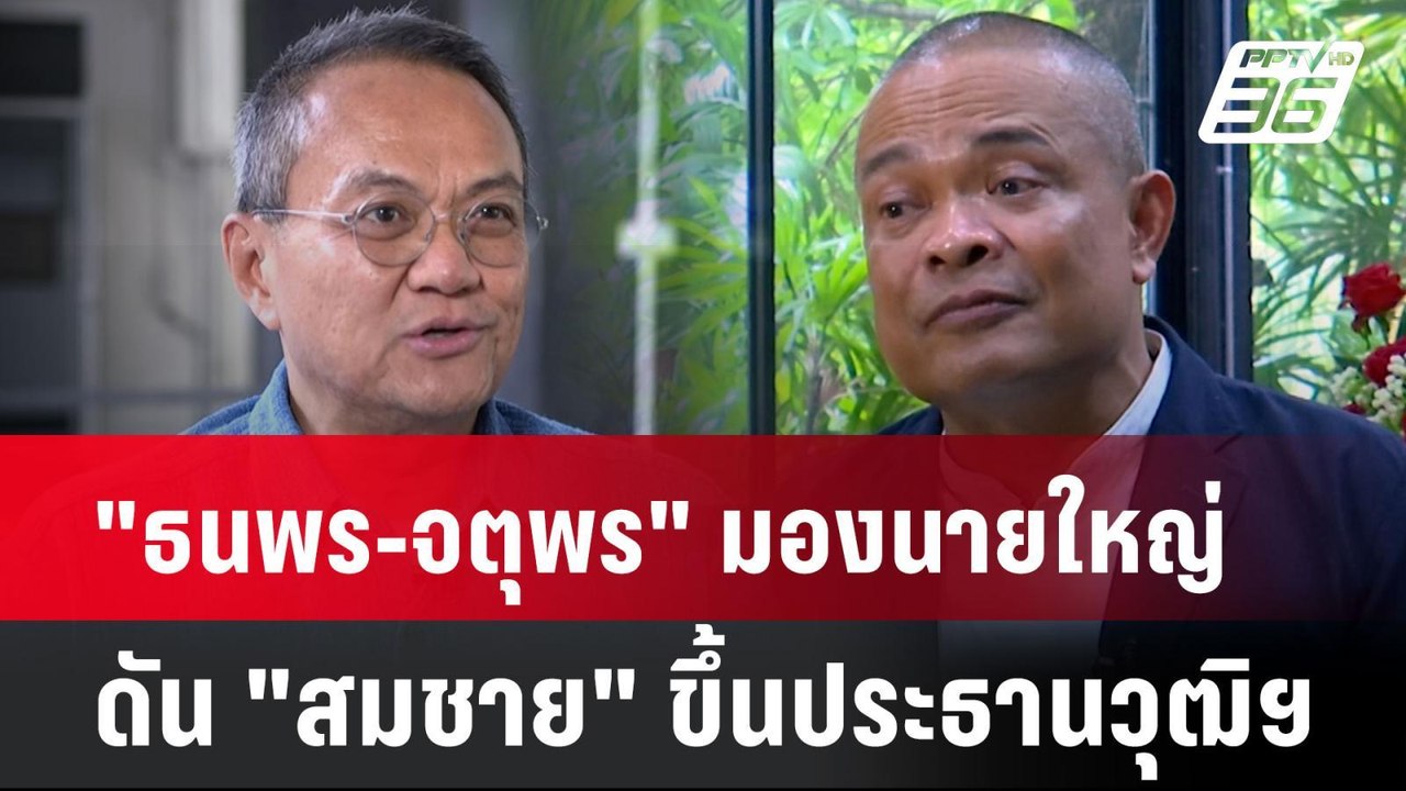 Exclusive "ธนพร-จตุพร" มองนายใหญ่ ดัน "สมชาย" ข...