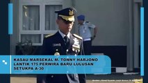 KASAU Marsekal M. Tonny Harjono Lantik 175 Perwira Baru Lulusan SETUKPA A-10