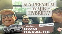 GWM Haval H6: SUV Premium Wajib Hybrid??