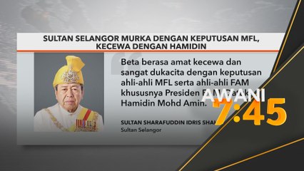 Sultan Selangor murka dengan keputusan MFL, kecewa dengan Hamidin