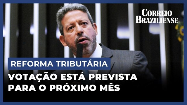 LIRA DIZ QUE VOTAÇÃO DA REGULAMENTAÇÃO DA REFORMA TRIBUTÁRIA DEVE ACONTECER EM JULHO