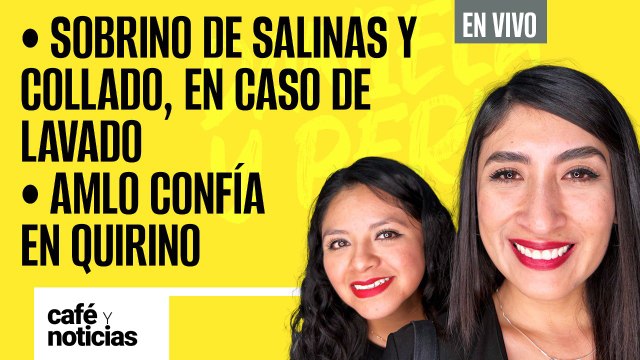 #EnVivo #CaféYNoticias ¬ Sobrino de Salinas y Collado, en caso de lavado ¬ AMLO confía en Quirino