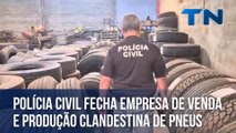 Polícia Civil fecha empresa de venda e produção clandestina de pneus