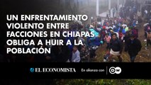Un enfrentamiento violento entre facciones en Chiapas obliga ahuir a la población
