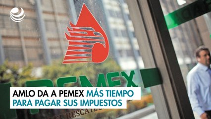 AMLO da a Pemex más tiempo para pagar sus impuestos