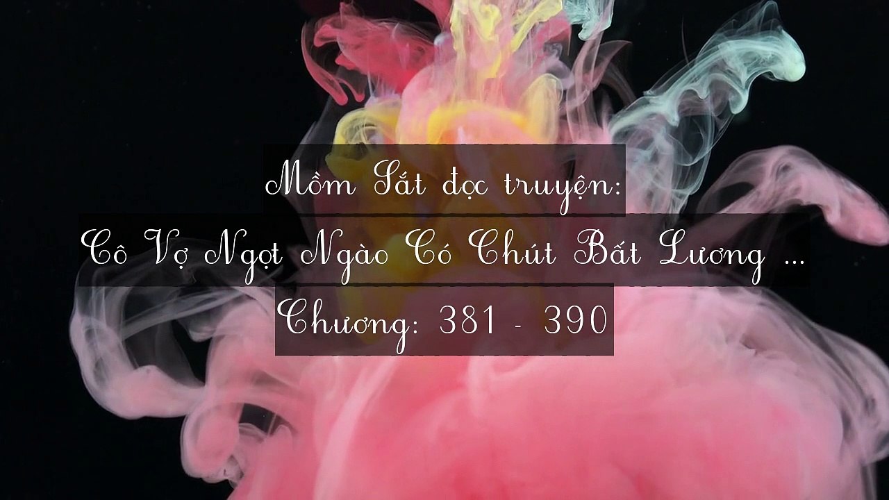Chương 381-390 Cô Vợ Ngọt Ngào Có Chút Bất Lương (Vợ Mới Bất Lương Có Chút Ngọt)