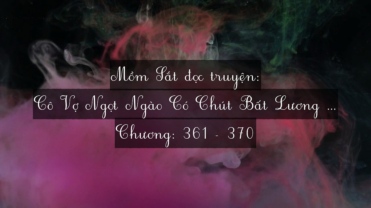 Chương 361-370 Cô Vợ Ngọt Ngào Có Chút Bất Lương (Vợ Mới Bất Lương Có Chút Ngọt)