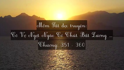 Chương 351-360 Cô Vợ Ngọt Ngào Có Chút Bất Lương (Vợ Mới Bất Lương Có Chút Ngọt)
