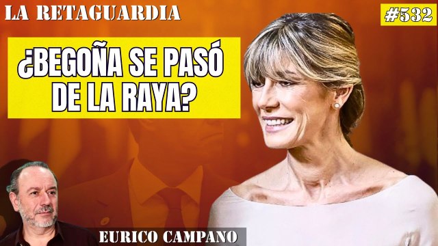 La Retaguardia #532: ¿Begoña se pasó de la raya? ¡Explicamos lo que no debe hacer jamás la esposa de un mandatario!