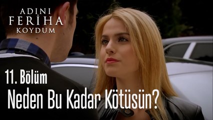 Neden Bu Kadar Kötüsün - Adını Feriha Koydum 11. Bölüm